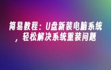 简易教程:U盘新装电脑系统,轻松解决系统重装问题