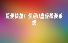 简便快捷!使用U盘轻松装系统