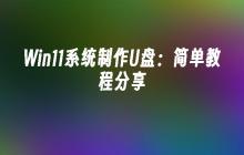 Win11系统制作U盘:简单教程分享