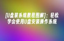 [U盘装系统教程图解]：轻松学会使用U盘安装操作系统