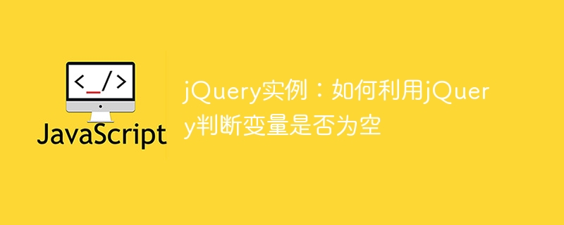 jquery实例：如何利用jquery判断变量是否为空