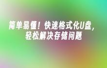 简单易懂!快速格式化U盘,轻松解决存储问题