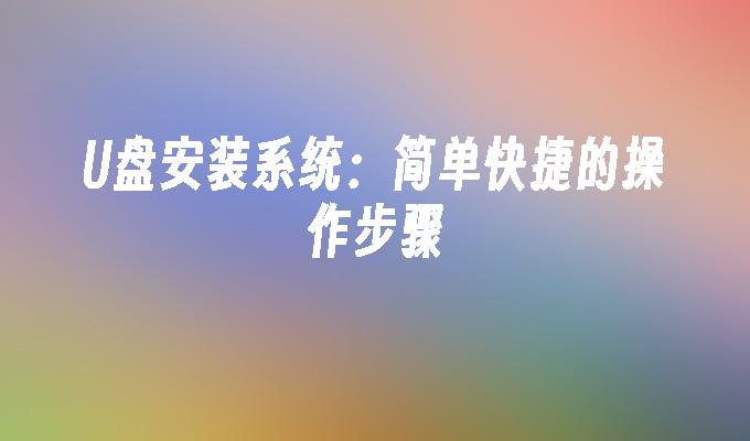 U盘安装系统：简单快捷的操作步骤