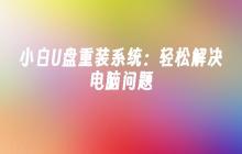 小白U盘重装系统:轻松解决电脑问题