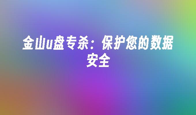 金山u盤專殺：保護您的資料安全