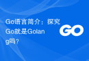 Go语言简介：探究Go就是Golang吗？