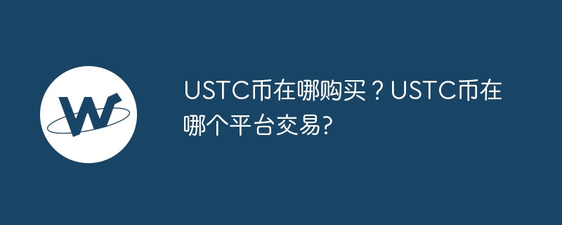 Where to buy USTC coins? Which platform is USTC currency traded on?