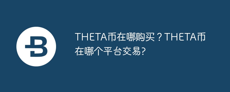 THETA 코인을 어디서 구매하나요? THETA 코인은 어떤 플랫폼에서 거래되나요?