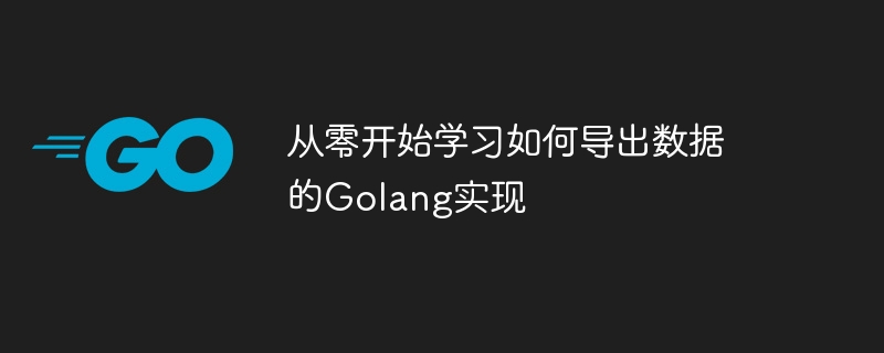 从零开始学习如何导出数据的golang实现