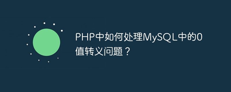 How to deal with the 0 value escaping problem in MySQL in PHP?