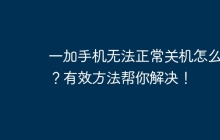 一加手机无法正常关机怎么办?有效方法帮你解决!