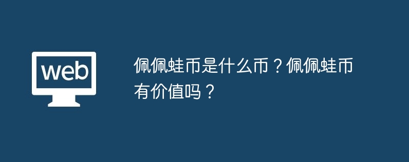 佩佩蛙幣是什麼幣？佩佩蛙幣有價值嗎？