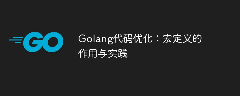 golang代码优化：宏定义的作用与实践