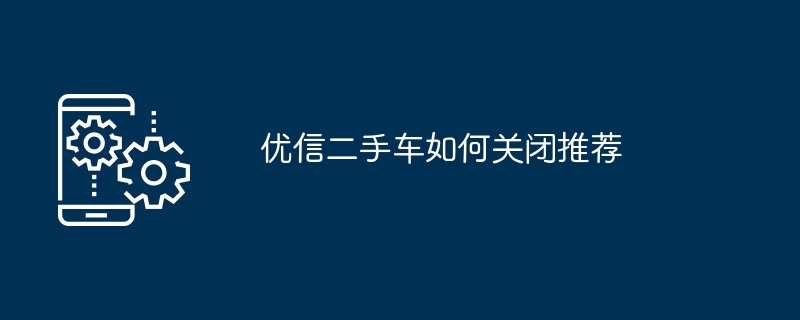 優信二手車如何關閉推薦