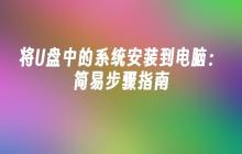 将U盘中的系统安装到电脑：简易步骤指南