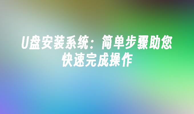 U盘安装系统：简单步骤助您快速完成操作