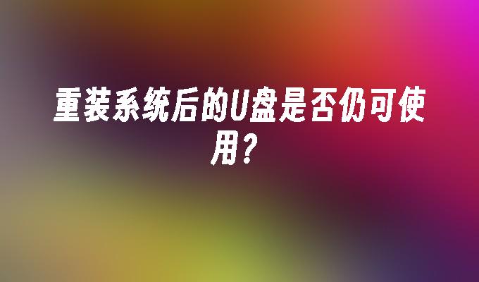 重装系统后的U盘是否仍可使用？