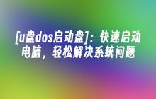 [u盘dos启动盘]：快速启动电脑，轻松解决系统问题