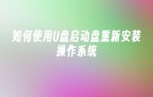 如何使用U盘启动盘重新安装操作系统