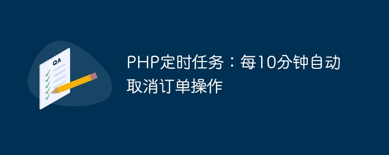 php定时任务：每10分钟自动取消订单操作