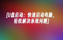 [U盘启动：快速启动电脑，轻松解决系统问题]