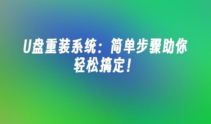 U盘重装系统：简单步骤助你轻松搞定！