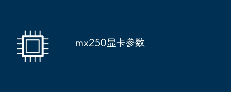 mx250 グラフィックス カードのパラメータ