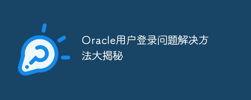 Oracle用户登录问题解决方法大揭秘-mysql教程-
