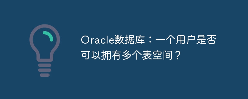 Pangkalan Data Oracle: Bolehkah seorang pengguna mempunyai beberapa ruang meja?