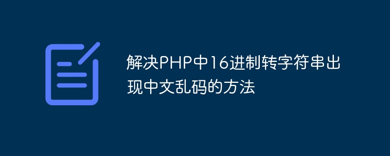 解决PHP中16进制转字符串出现中文乱码的方法-php教程-