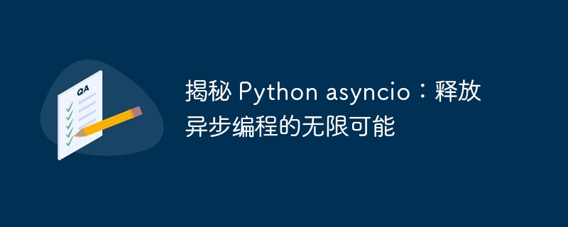 揭秘 Python asyncio：释放异步编程的无限可能-Python教程-