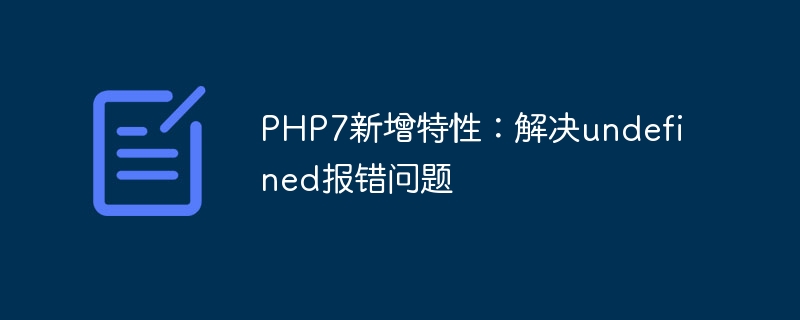 Nouvelles fonctionnalités de PHP7 : Résoudre le problème derreur non défini