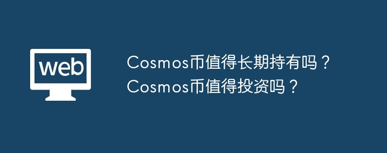 Adakah Cosmos Coin berbaloi untuk dipegang untuk jangka masa panjang? Adakah Cosmos Coin berbaloi untuk melabur?