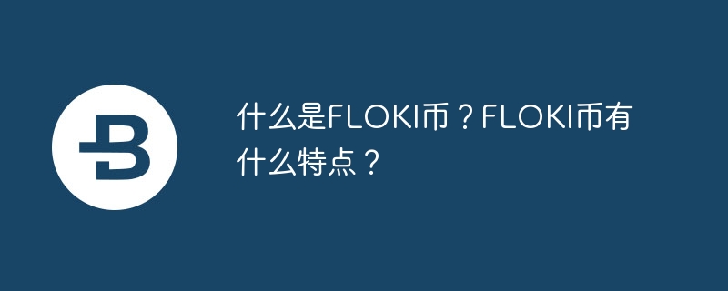 FLOKIコインとは何ですか？ FLOKIコインの特徴は何ですか？