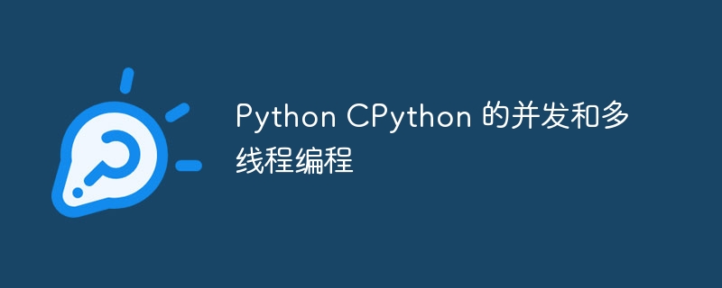 python cpython 的并发和多线程编程