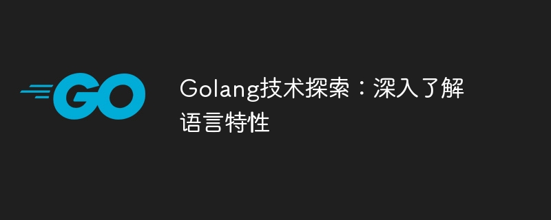 golang技术探索：深入了解语言特性