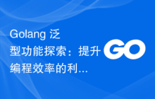 Golang 泛型功能探索:提升编程效率的利器