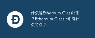 什么是Ethereum Classic币？Ethereum Classic币有什么特点？