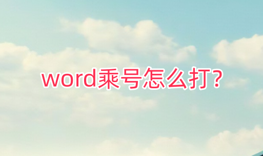 怎麼word中打乘號？ word中打乘號的方法