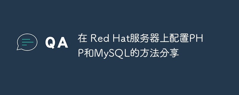 在 red hat服务器上配置php和mysql的方法分享
