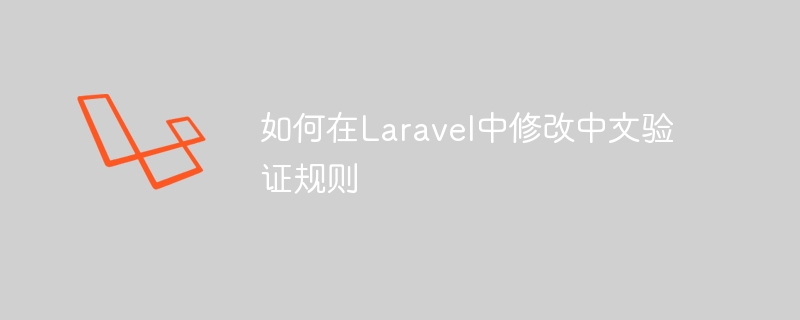 如何在laravel中修改中文验证规则