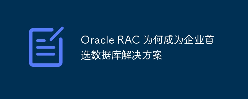 Oracle RAC 为何成为企业首选数据库解决方案