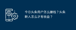 今日头条用户怎么赚钱？头条新人怎么才有收益？