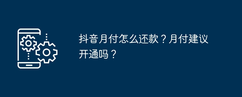 抖音月付怎麼還款？月付建議開通嗎？