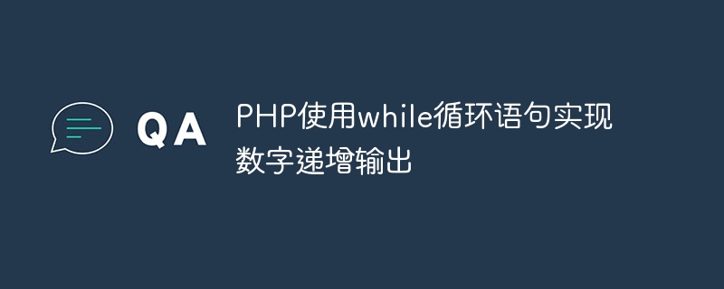 PHP utilise linstruction while pour obtenir une sortie par incrément numérique