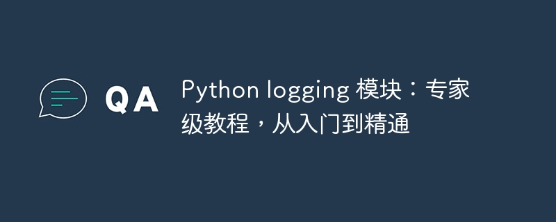 python logging 模块：专家级教程，从入门到精通