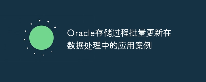 Anwendungsfälle der Stapelaktualisierung gespeicherter Oracle-Prozeduren in der Datenverarbeitung