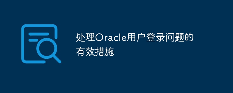 Effective measures to deal with Oracle user login problems