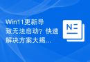 Win11更新导致无法启动？快速解决方案大揭秘！