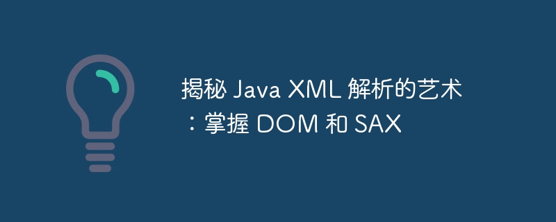 揭秘 Java XML 解析的艺术：掌握 DOM 和 SAX